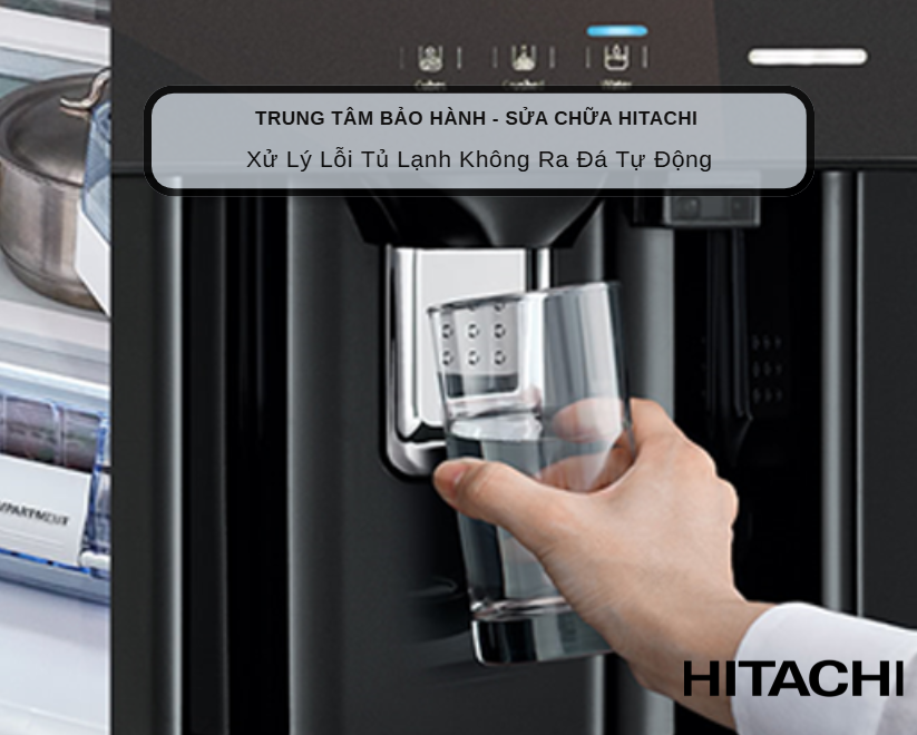 Làm Gì Khi Tủ Lạnh Hitachi Không Rơi Đá Tự Động?
